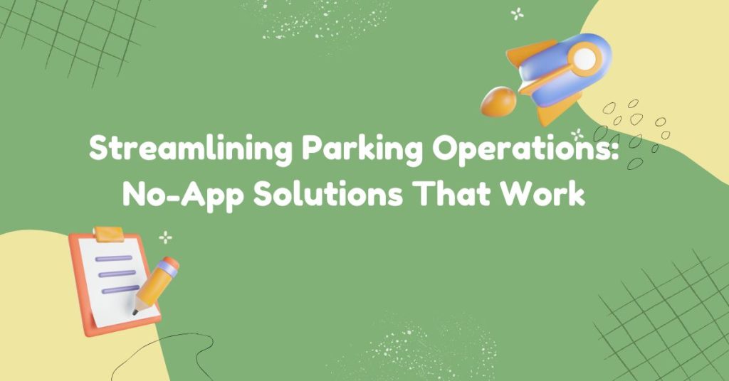 streamlining parking operations no-app solutions