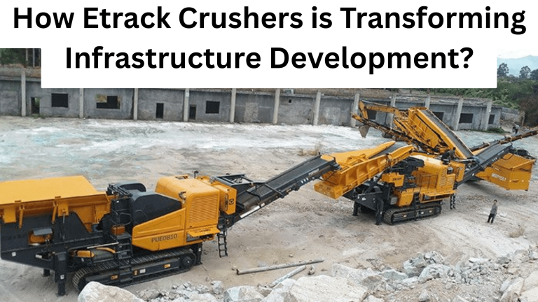 How Etrack Crushers is Transforming Infrastructure Development?