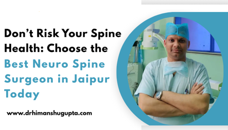 Don’t Risk Your Spine Health: Choose the Best Neuro Spine Surgeon in Jaipur Today