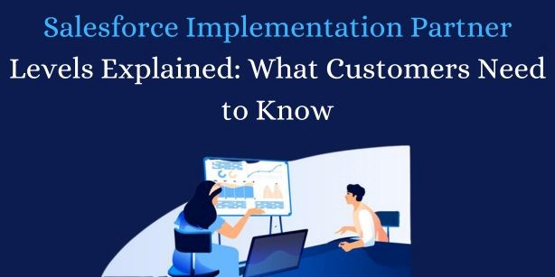 Salesforce Implementation Partner Levels Explained: What Customers Need to Know