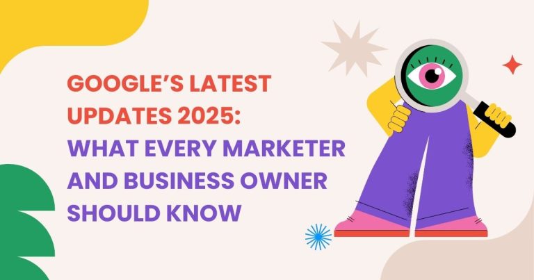 Google’s Latest Updates 2025: What Every Marketer and Business Owner Should Know