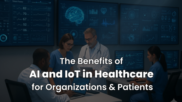 The Benefits of AI and IoT in Healthcare for Organizations & Patients