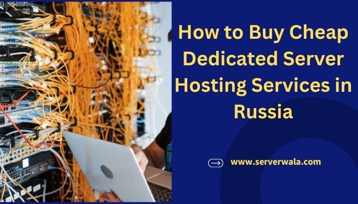 How to Buy Affordable Dedicated Server Hosting in Russia