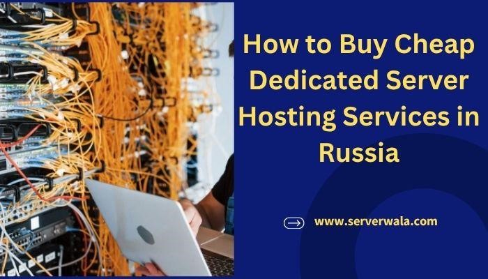 How to Buy Affordable Dedicated Server Hosting in Russia