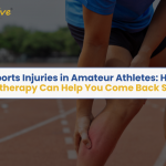 Sports Injuries in Amateur Athletes How Physiotherapy Can Help You Come Back Stronger
