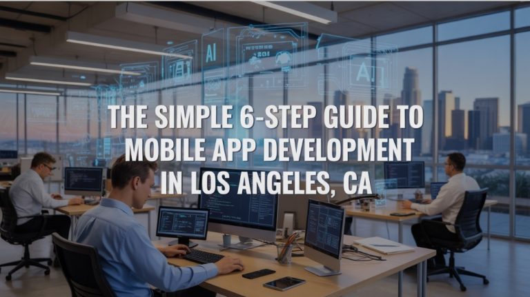 The Simple 6-Step Guide to Mobile App Development in Los Angeles, CA