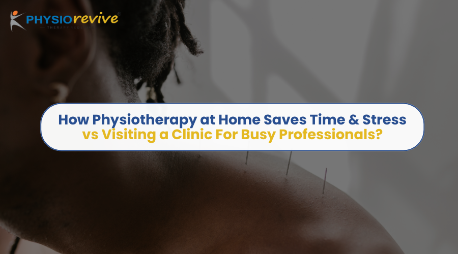 How Physiotherapy at Home Saves Time & Stress vs Visiting a Clinic For Busy Professionals (1)