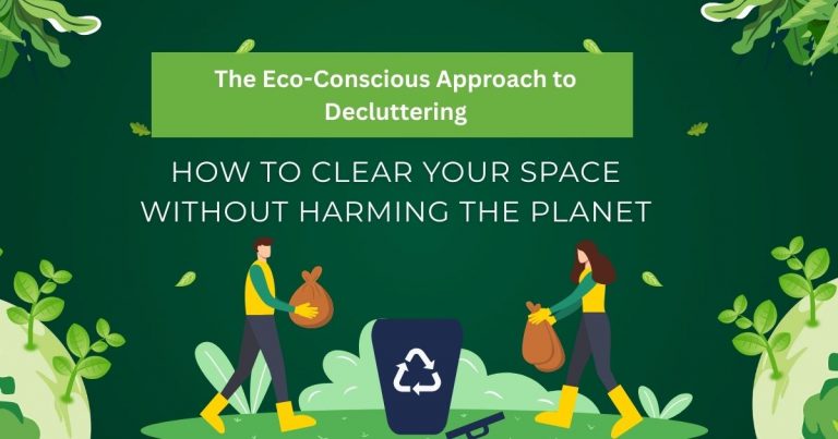 The Eco-Conscious Approach to Decluttering: How to Clear Your Space Without Harming the Planet