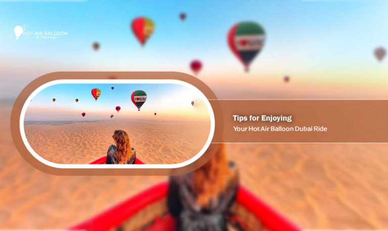 Tips for Enjoying Your Hot Air Balloon Dubai Ride