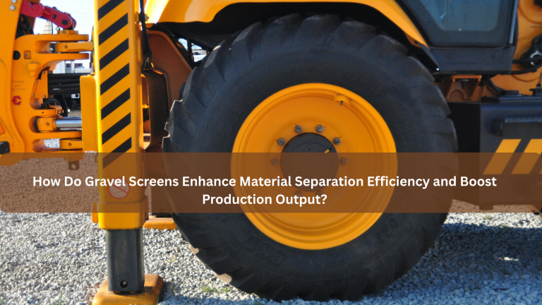 How Do Gravel Screens Enhance Material Separation Efficiency and Boost Production Output?