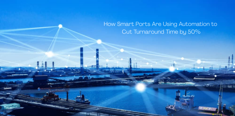 How Smart Ports Are Using Automation to Cut Turnaround Time by 50%