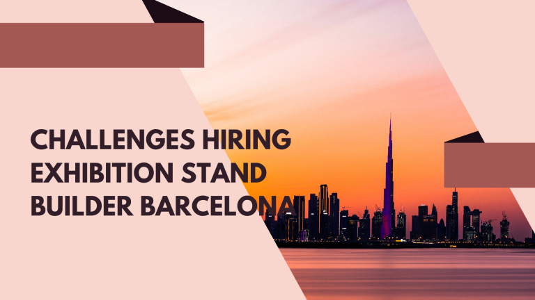 Top Challenges Exhibitors Face When Hiring an Exhibition Stand Builder in Barcelona 