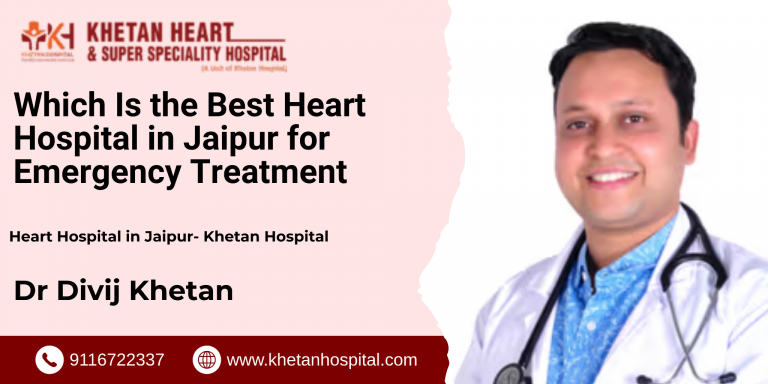 Which Is the Best Heart Hospital in Jaipur for Emergency Treatment