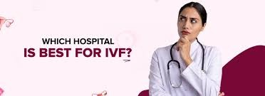 Which Hospital is Best for IVF? 